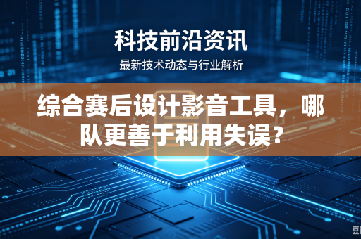 综合赛后设计影音工具，哪队更善于利用失误？