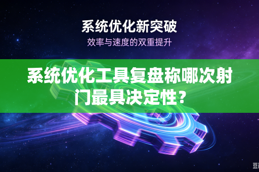 系统优化工具复盘称哪次射门最具决定性？