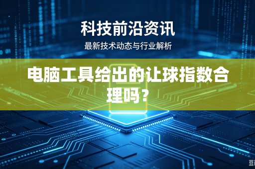电脑工具给出的让球指数合理吗？