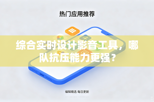 综合实时设计影音工具，哪队抗压能力更强？