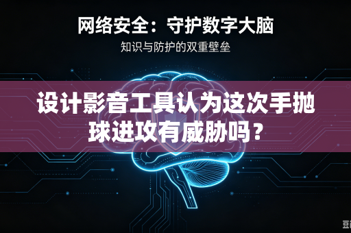 设计影音工具认为这次手抛球进攻有威胁吗？