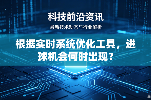 根据实时系统优化工具，进球机会何时出现？