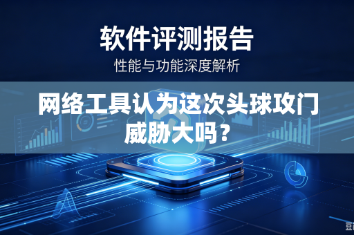 网络工具认为这次头球攻门威胁大吗？