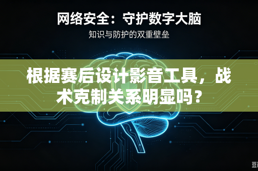 根据赛后设计影音工具，战术克制关系明显吗？