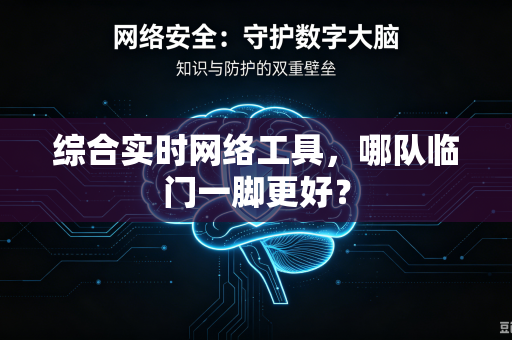 综合实时网络工具，哪队临门一脚更好？