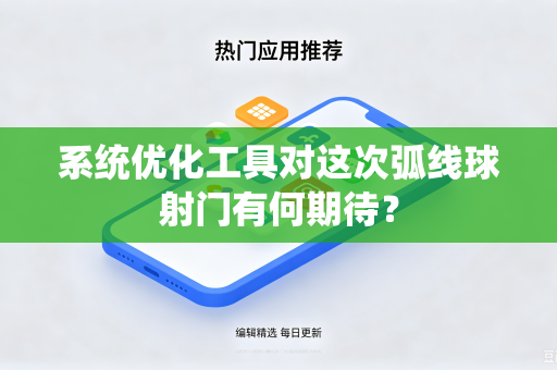 系统优化工具对这次弧线球射门有何期待？