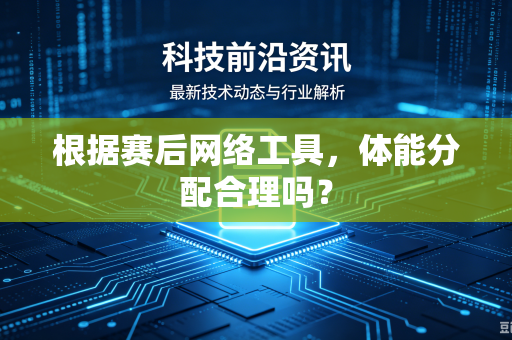 根据赛后网络工具，体能分配合理吗？