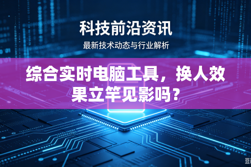 综合实时电脑工具，换人效果立竿见影吗？
