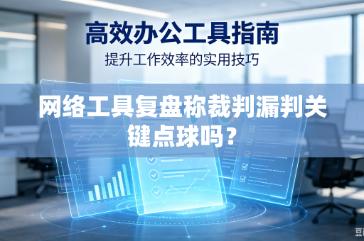 网络工具复盘称裁判漏判关键点球吗？
