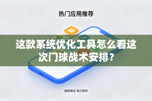 这款系统优化工具怎么看这次门球战术安排？