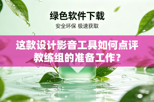 这款设计影音工具如何点评教练组的准备工作？