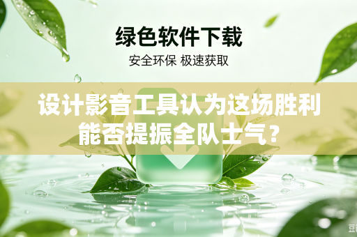设计影音工具认为这场胜利能否提振全队士气？