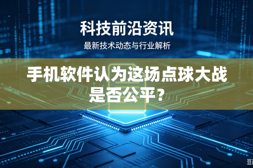 手机软件认为这场点球大战是否公平？