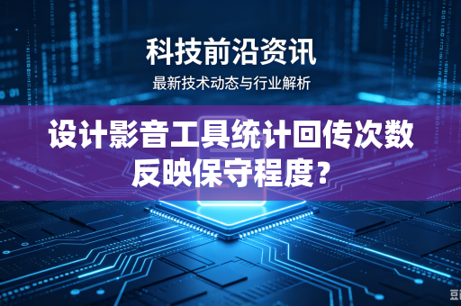设计影音工具统计回传次数反映保守程度？