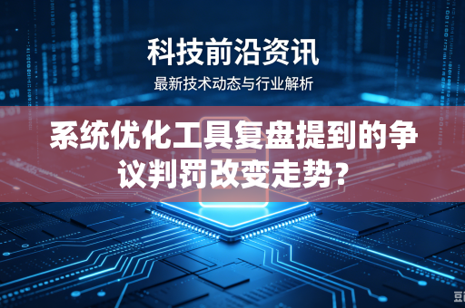 系统优化工具复盘提到的争议判罚改变走势？