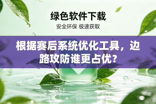 根据赛后系统优化工具，边路攻防谁更占优？