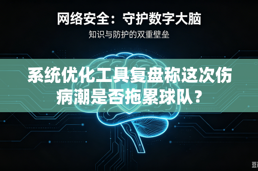 系统优化工具复盘称这次伤病潮是否拖累球队？