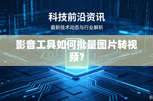 影音工具如何批量图片转视频？