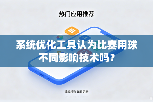 系统优化工具认为比赛用球不同影响技术吗？