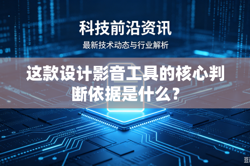 这款设计影音工具的核心判断依据是什么？