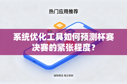 系统优化工具如何预测杯赛决赛的紧张程度？