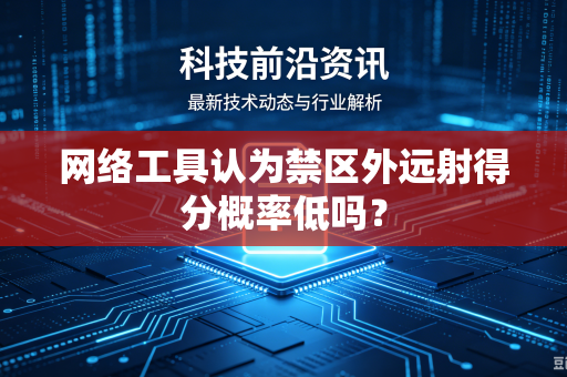 网络工具认为禁区外远射得分概率低吗？