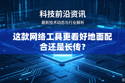 这款网络工具更看好地面配合还是长传？