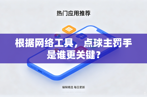 根据网络工具，点球主罚手是谁更关键？