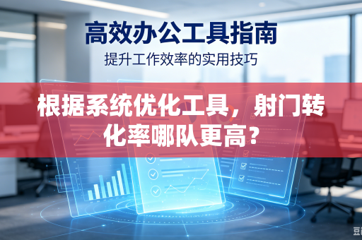 根据系统优化工具，射门转化率哪队更高？
