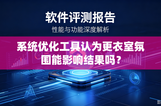 系统优化工具认为更衣室氛围能影响结果吗？