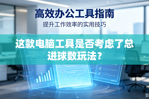 这款电脑工具是否考虑了总进球数玩法?-第1张图片-电脑手机工具软件下载 - 免费实用工具合集 | 联启科技 这款电脑工具是否考虑了总进球数玩法?-第1张图片-电脑手机工具软件下载 - 免费实用工具合集 | 联启科技