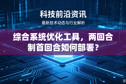 综合系统优化工具，两回合制首回合如何部署？