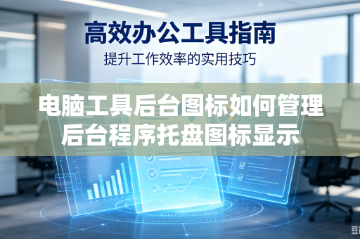 电脑工具后台图标如何管理后台程序托盘图标显示