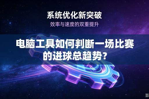 电脑工具如何判断一场比赛的进球总趋势？
