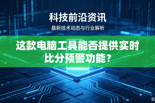 这款电脑工具能否提供实时比分预警功能？