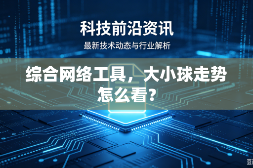 综合网络工具，大小球走势怎么看？