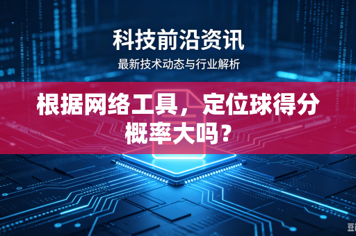根据网络工具，定位球得分概率大吗？