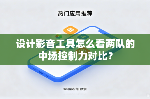 设计影音工具怎么看两队的中场控制力对比？
