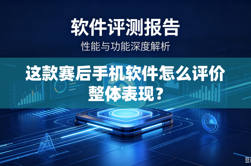 这款赛后手机软件怎么评价整体表现？