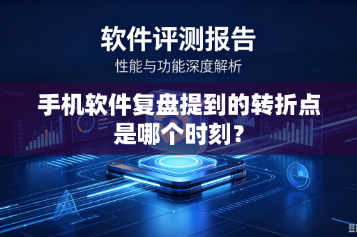 手机软件复盘提到的转折点是哪个时刻？