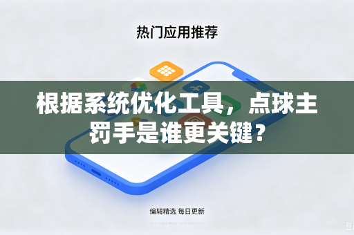 根据系统优化工具，点球主罚手是谁更关键？