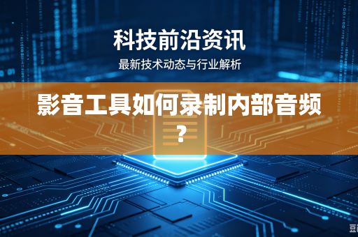 影音工具如何录制内部音频？