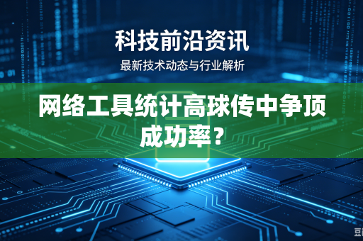 网络工具统计高球传中争顶成功率？