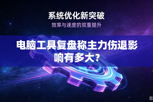 电脑工具复盘称主力伤退影响有多大？
