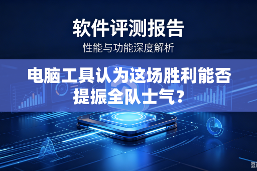 电脑工具认为这场胜利能否提振全队士气？