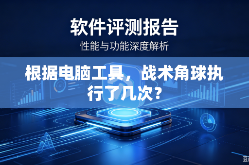 根据电脑工具，战术角球执行了几次？