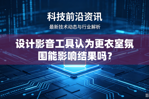 设计影音工具认为更衣室氛围能影响结果吗？