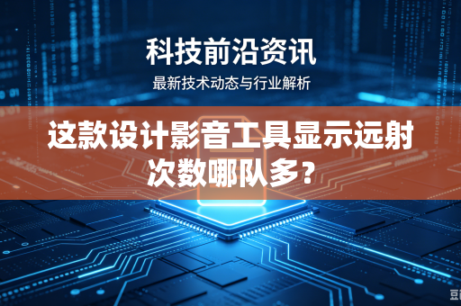 这款设计影音工具显示远射次数哪队多？