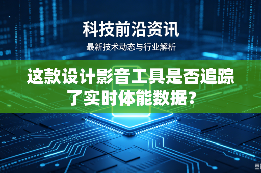 这款设计影音工具是否追踪了实时体能数据？