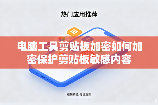 电脑工具剪贴板加密如何加密保护剪贴板敏感内容
